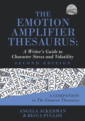 The Emotion Amplifier Thesaurus: A Writer’s Guide to Character Stress and Volatility (Second Edition)