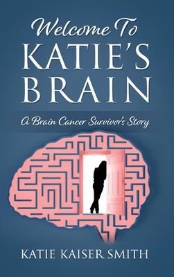 Welcome To Katie’s Brain: A Brain Cancer Survivor’s Story