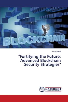 Fortifying the Future: Advanced Blockchain Security Strategies