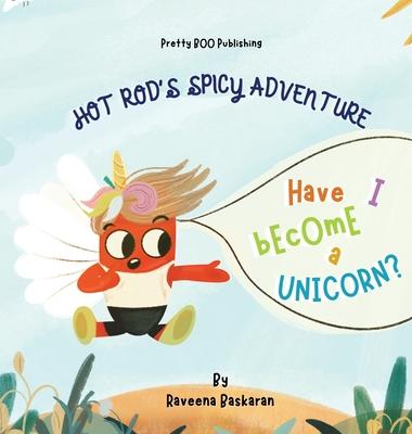 Hot Rod’s Spicy Adventure - Have I Become a Unicorn?: A Funny Picture Book Series of Veggie Adventures