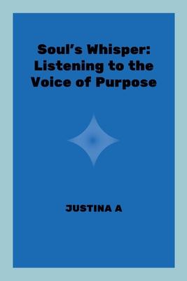 Soul’s Whisper: Listening to the Voice of Purpose