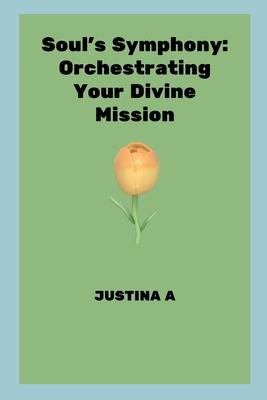 Soul’s Symphony: Orchestrating Your Divine Mission