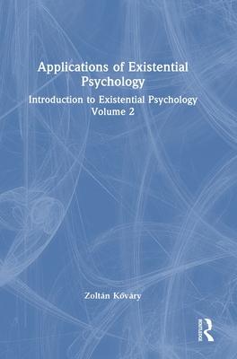 Applications of Existential Psychology: Introduction to Existential Psychology Volume 2