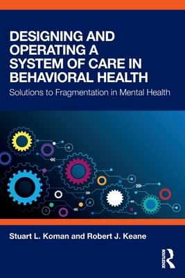 Designing and Operating a System of Care in Behavioral Health: Solutions to Fragmentation in Mental Health