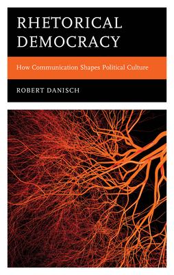 Rhetorical Democracy: How Communication Shapes Political Culture