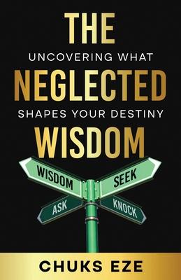 The Neglected Wisdom: Uncovering What Shapes Your Destiny