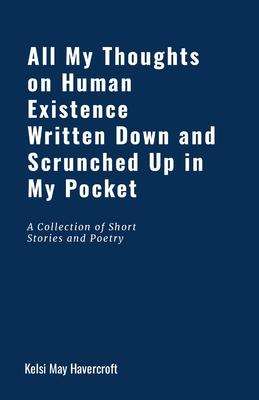 All My Thoughts on Human Existence Written Down and Scrunched Up in My Pocket