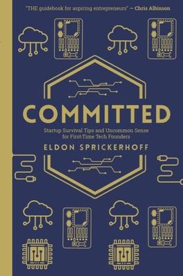 Committed: Startup Survival Tips and Uncommon Sense for First-Time Tech Founders Building a Billion-Dollar Business