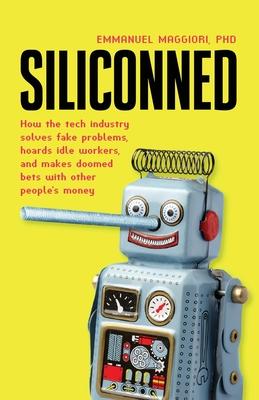 Siliconned: How the tech industry solves fake problems, hoards idle workers, and makes doomed bets with other people’s money