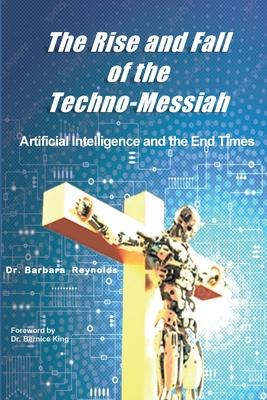 The Rise and Fall of the Techno-Messiah: Artificial Intelligence and the End Times: