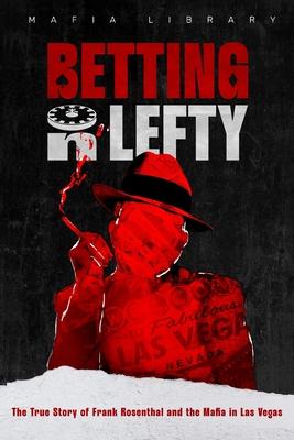 Betting On Lefty: The True Story of Frank Rosenthal and Mafia in Las Vegas