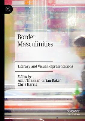 Border Masculinities: Literary and Visual Cultures