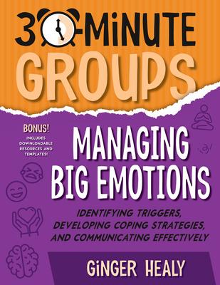 30-Minute Groups: Managing Big Emotions: Identifying Triggers, Developing Coping Strategies, and Communicating Effectively