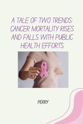 A Tale of Two Trends: Cancer Mortality Rises and Falls With Public Health Efforts