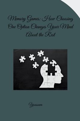 Memory Games: How Choosing One Option Changes Your Mind About the Rest