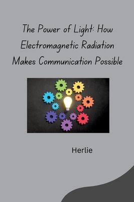 The Power of Light: How Electromagnetic Radiation Makes Communication Possible