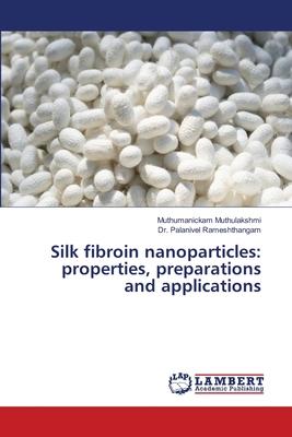 Silk fibroin nanoparticles: properties, preparations and applications