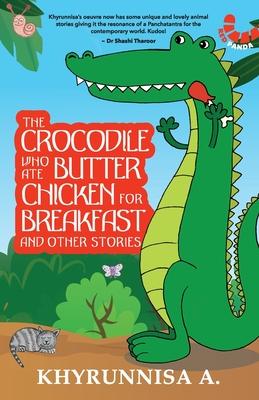 The Crocodile Who Ate Butter Chicken For Breakfast And Other Stories