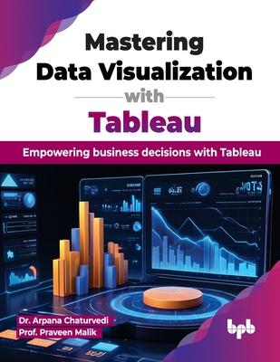 Mastering Data Visualization with Tableau: Empowering business decisions with Tableau (English Edition)