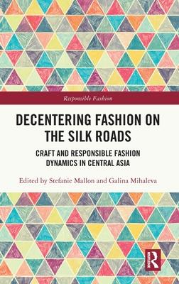 Decentering Fashion on the Silk Roads: Craft and Responsible Fashion Dynamics in Central Asia