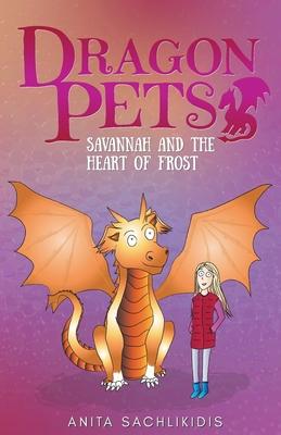 Savannah and the Heart of Frost (Dragon Pets #2): Magical Fantasy Adventure Series for Children Aged 6 - 10