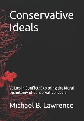 Conservative Ideals: Values in Conflict: Exploring the Moral Dichotomy of Conservative ideals