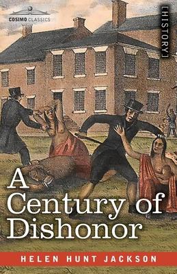 A Century of Dishonor: A Sketch of the United States Government’s Dealings with Some of the Indian Tribes