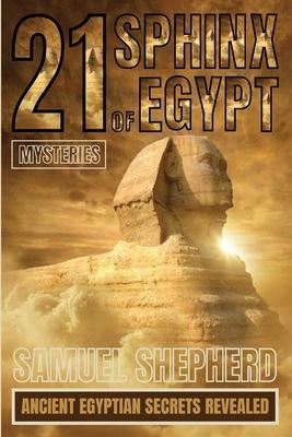 21 Sphinx of Egypt Mysteries: Ancient Egyptian Secrets Revealed