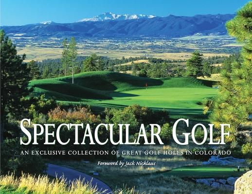 Spectacular Golf of Colorado: An Exclusive Collection of Great Golf Holes in Colorado