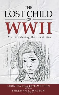 The Lost Child of WWII: My Life During the Great War