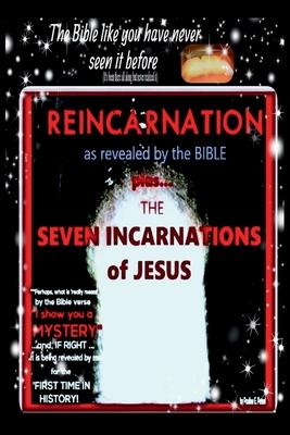 Reincarnation as revealed by the Bible: The Seven Incarnations of Jesus