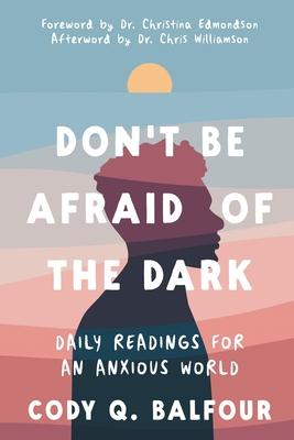 Don’t Be Afraid of the Dark: Daily Readings for an Anxious World: Daily Readings for an Anxious World