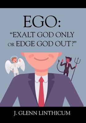 Ego: Exalt God Only or Edge God Out?