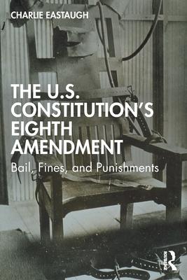 The U.S. Constitution’s Eighth Amendment: Bail, Fines, and Punishments