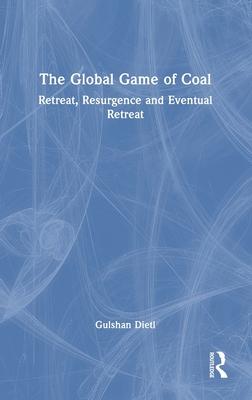 The Global Game of Coal: Retreat, Resurgence and Eventual Retreat