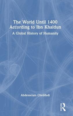 The World Until 1400 According to Ibn Khaldûn: A Global History of Humanity