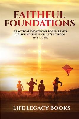 Faithful Foundations: Practical Devotions for Parents Uplifting Their Children’s School in Prayer