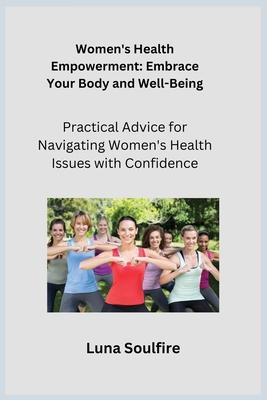 Women’s Health Empowerment: Practical Advice for Navigating Women’s Health Issues with Confidence