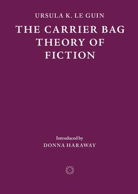 The Carrier Bag Theory of Fiction