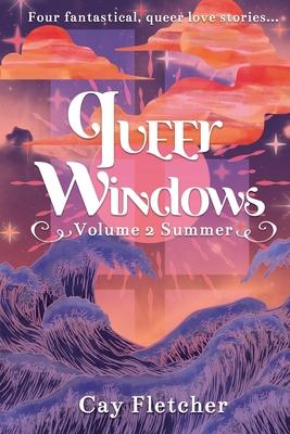 Queer Windows Volume 2 Summer: Four fantastical, queer love stories