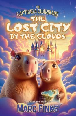 The Capybara Guardians, Book 3: The Lost City in the Clouds: A Magical Adventure of Friendship