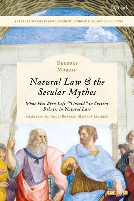 Natural Law & the Secular Mythos: What Has Been Left Unsaid in Current Debates in Natural Law