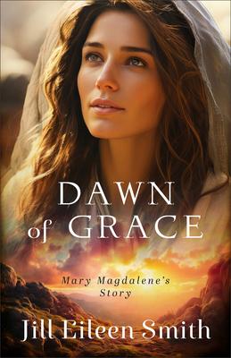 Dawn of Grace: Mary Magdalene’s Story