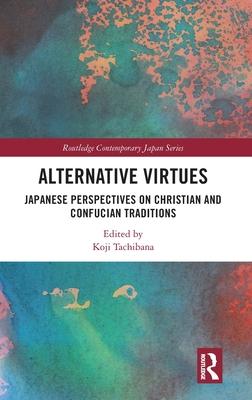 Alternative Virtues: Japanese Perspectives on Christian and Confucian Traditions and Education