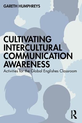 Cultivating Intercultural Communication Awareness: Activities for the Global Englishes Classroom