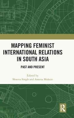 Mapping Feminist International Relations in South Asia: Past and Present