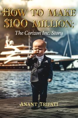 How To Make $100 Million: The Corizon Inc. Story