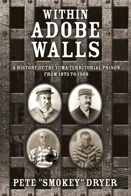 Within Adobe Walls: A history of the Yuma Territorial Prison from 1875 to 1909