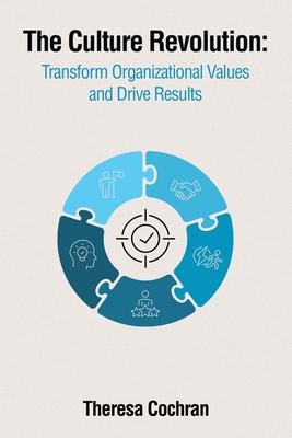 The Culture Revolution: Transform Organizational Values and Drive Results