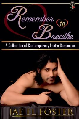 Remember to Breathe: A Collection of Contemporary Erotic Romances